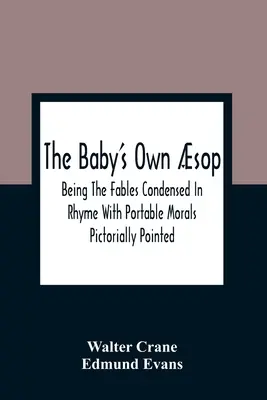 The Baby's Own sop: Baśnie skondensowane w rymach z przenośnymi morałami przedstawionymi obrazowo - The Baby'S Own sop: Being The Fables Condensed In Rhyme With Portable Morals Pictorially Pointed