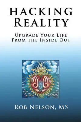 Hakowanie rzeczywistości: Ulepsz swoje życie od środka - Hacking Reality: Upgrade Your Life From the Inside Out