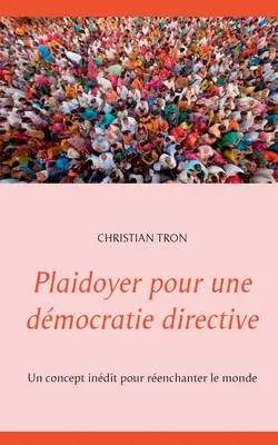 Plaidoyer pour une dmocratie directive: Koncepcja, która może zmienić świat - Plaidoyer pour une dmocratie directive: Un concept indit pour renchanter le monde