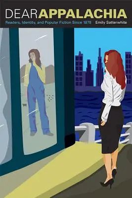 Dear Appalachia: Czytelnicy, tożsamość i literatura popularna od 1878 roku - Dear Appalachia: Readers, Identity, and Popular Fiction Since 1878
