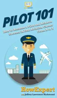 Pilot 101: Jak zostać pilotem i osiągnąć sukces w karierze lotniczej od A do Z - Pilot 101: How to Become a Pilot and Achieve Success in Your Aviation Career From A to Z