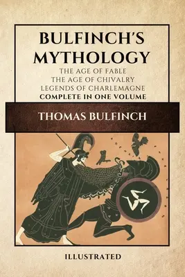 Mitologia Bulfincha (ilustrowana): Epoka baśni - Epoka rycerstwa - Legendy Karola Wielkiego w całości w jednym tomie - Bulfinch's Mythology (Illustrated): The Age of Fable-The Age of Chivalry-Legends of Charlemagne complete in one volume