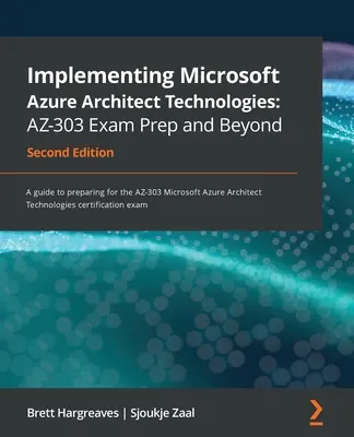 Implementing Microsoft Azure Architect Technologies AZ-303 Exam Prep and Beyond - Second Edition: Przewodnik przygotowujący do egzaminu AZ-303 Microsoft Azure - Implementing Microsoft Azure Architect Technologies AZ-303 Exam Prep and Beyond - Second Edition: A guide to preparing for the AZ-303 Microsoft Azure