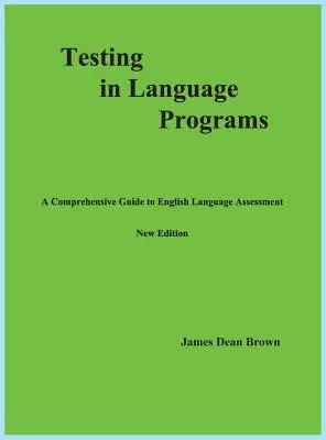Testowanie w programach językowych: Kompleksowy przewodnik po ocenie znajomości języka angielskiego, nowe wydanie - Testing in Language Programs: A Comprehensive Guide to English Language Assessment, New Edition