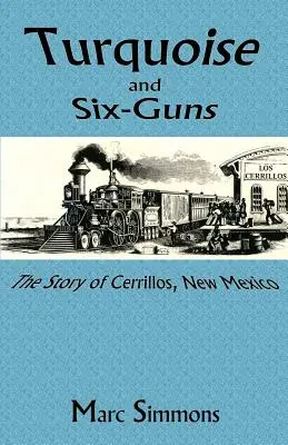 Turkus i sześć pistoletów: historia Cerrillos w Nowym Meksyku - Turquoise and Six-Guns: The Story of Cerrillos, New Mexico