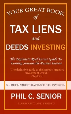 Your Great Book Of Tax Liens And Deeds Investing: Przewodnik po nieruchomościach dla początkujących, jak uzyskać zrównoważony dochód pasywny - Your Great Book Of Tax Liens And Deeds Investing: The Beginner's Real Estate Guide To Earning Sustainable Passive Income
