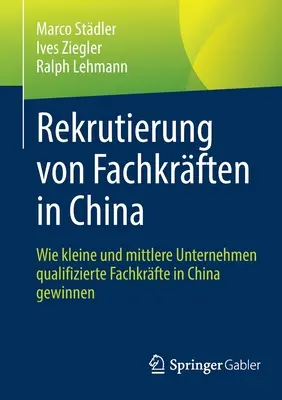 Rekrutacja pracowników w Chinach: Zdobywanie kwalifikacji przez małe i średnie przedsiębiorstwa w Chinach - Rekrutierung Von Fachkrften in China: Wie Kleine Und Mittlere Unternehmen Qualifizierte Fachkrfte in China Gewinnen