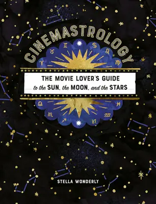 Cinemastrology: Przewodnik kinomana po słońcu, księżycu i gwiazdach - Cinemastrology: The Movie Lover's Guide to the Sun, the Moon, and the Stars