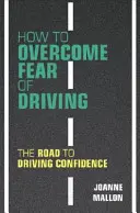 Jak pokonać strach przed prowadzeniem samochodu: Droga do pewności siebie za kierownicą - How to Overcome Fear of Driving: The Road to Driving Confidence