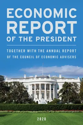 Sprawozdanie gospodarcze prezydenta, luty 2020 r: Wraz z rocznym sprawozdaniem Rady Doradców Ekonomicznych - Economic Report of the President, February 2020: Together with the Annual Report of the Council of Economic Advisers