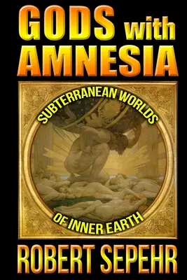 Bogowie z amnezją: podziemne światy wewnętrznej Ziemi - Gods with Amnesia: Subterranean Worlds of Inner Earth