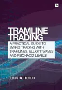 Tramline Trading: Praktyczny przewodnik po handlu wahadłowym z liniami trendu, falami Elliotta i poziomami Fibonacciego - Tramline Trading: A Practical Guide to Swing Trading with Tramlines, Elliott Wave and Fibonacci Levels