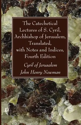 Wykłady katechetyczne świętego Cyryla, arcybiskupa Jerozolimy, w przekładzie, z przypisami i indeksami, wydanie czwarte - The Catechetical Lectures of S. Cyril, Archbishop of Jerusalem, Translated, with Notes and Indices, Fourth Edition