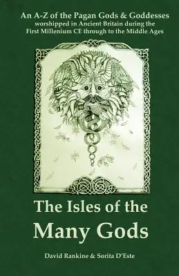 The Isles of the Many Gods: An A-Z of the Pagan Gods & Goddesses worshiped in Ancient Britain during the First Millennium CE through to the Middl - The Isles of the Many Gods: An A-Z of the Pagan Gods & Goddesses worshipped in Ancient Britain during the First Millennium CE through to the Middl