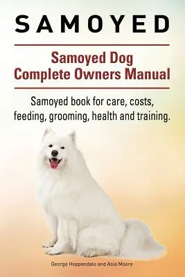 Samoyed. Samoyed Dog Kompletna instrukcja obsługi. Książka Samoyed o opiece, kosztach, karmieniu, pielęgnacji, zdrowiu i szkoleniu. - Samoyed. Samoyed Dog Complete Owners Manual. Samoyed book for care, costs, feeding, grooming, health and training.
