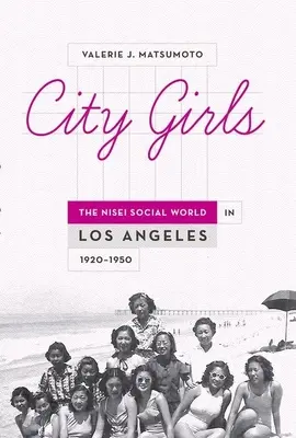 City Girls: Świat społeczny Nisei w Los Angeles, 1920-1950 - City Girls: The Nisei Social World in Los Angeles, 1920-1950