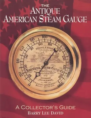 Antyczny amerykański parowóz: Przewodnik kolekcjonera - The Antique American Steam Gauge: A Collector's Guide