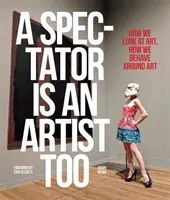 Widz też jest artystą: Jak patrzymy na sztukę, jak się wokół niej zachowujemy? - A Spectator Is an Artist Too: How We Look at Art, How We Behave Around Art