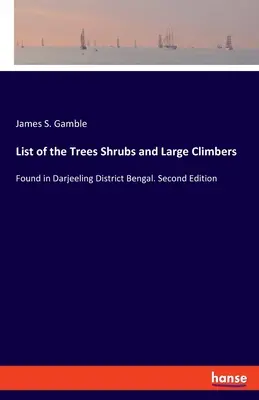 Lista drzew, krzewów i dużych pnączy: Found in Darjeeling District Bengal. Wydanie drugie - List of the Trees Shrubs and Large Climbers: Found in Darjeeling District Bengal. Second Edition