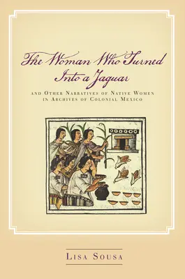 Kobieta, która zmieniła się w jaguara i inne narracje rdzennych kobiet w archiwach kolonialnego Meksyku - The Woman Who Turned Into a Jaguar, and Other Narratives of Native Women in Archives of Colonial Mexico