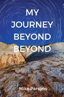 My Journey Beyond Beyond: Autobiograficzny zapis głębokiego powołania do głębokiej intymności z Bogiem - My Journey Beyond Beyond: An autobiographical record of deep calling to deep in pursuit of intimacy with God