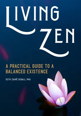 Living Zen: Praktyczny przewodnik po zrównoważonej egzystencji - Living Zen: A Practical Guide to a Balanced Existence