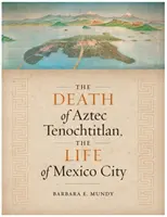 Śmierć azteckiego Tenochtitlan, życie miasta Meksyk - The Death of Aztec Tenochtitlan, the Life of Mexico City