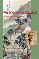 Na imię jej było Elizabeth: Życie Elizabeth Fisher Brewster, chrześcijańskiej misjonarki w Chinach 1884-1950 - Her Name Was Elizabeth: The Life of Elizabeth Fisher Brewster, Christian Missionary to China 1884-1950