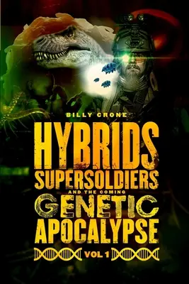Hybrydy, superżołnierze i nadchodząca genetyczna apokalipsa Vol.1 - Hybrids, Super Soldiers & the Coming Genetic Apocalypse Vol.1