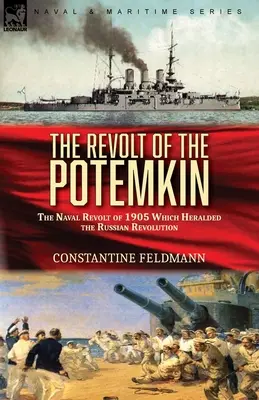 Bunt Potiomkina: bunt marynarki wojennej z 1905 roku, który zwiastował rewolucję rosyjską - The Revolt of the Potemkin: the Naval Revolt of 1905 Which Heralded the Russian Revolution
