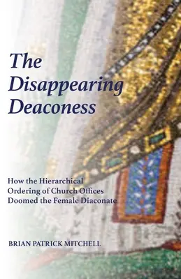 Znikająca diakonisa: Jak hierarchiczny porządek urzędów kościelnych skazał na zagładę żeński diakonat - The Disappearing Deaconess: How the Hierarchical Ordering of Church Offices Doomed the Female Diaconate