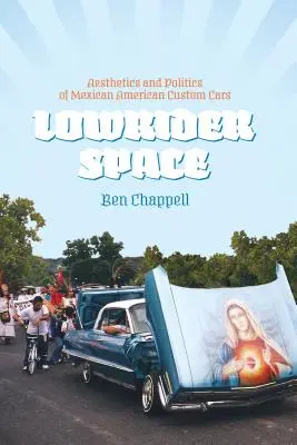 Lowrider Space: Estetyka i polityka meksykańsko-amerykańskich samochodów na zamówienie - Lowrider Space: Aesthetics and Politics of Mexican American Custom Cars