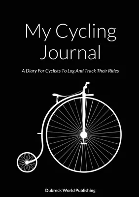 My Cycling Journal: Dziennik dla rowerzystów do rejestrowania i śledzenia ich przejażdżek - My Cycling Journal: A Diary For Cyclists To Log And Track Their Rides