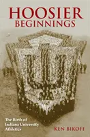 Początki Hoosier: Narodziny lekkoatletyki na Uniwersytecie Indiany - Hoosier Beginnings: The Birth of Indiana University Athletics