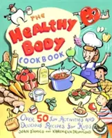 Książka kucharska zdrowego ciała: Ponad 50 zabawnych zajęć i pysznych przepisów dla dzieci - The Healthy Body Cookbook: Over 50 Fun Activities and Delicious Recipes for Kids