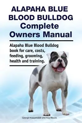 Alapaha Blue Blood Bulldog Kompletna instrukcja obsługi. Alapaha Blue Blood Bulldog Książka o opiece, kosztach, karmieniu, pielęgnacji, zdrowiu i treningu. - Alapaha Blue Blood Bulldog Complete Owners Manual. Alapaha Blue Blood Bulldog Book for Care, Costs, Feeding, Grooming, Health and Training.