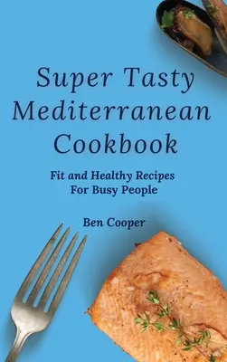 Super smaczna śródziemnomorska książka kucharska: Fit i zdrowe przepisy dla zapracowanych ludzi - Super Tasty Mediterranean Cookbook: Fit and Healthy Recipes For Busy People