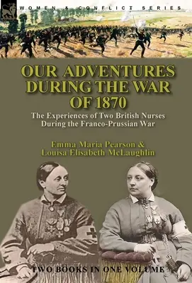 Nasze przygody podczas wojny 1870 roku: doświadczenia dwóch brytyjskich pielęgniarek podczas wojny francusko-pruskiej - Our Adventures During the War of 1870: the Experiences of Two British Nurses During the Franco-Prussian War