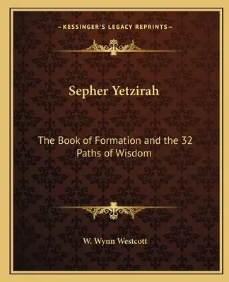 Sefer Jecira: Księga formacji i 32 ścieżki mądrości - Sepher Yetzirah: The Book of Formation and the 32 Paths of Wisdom