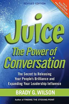 Sok: The Power of Conversation - Sekret uwalniania błyskotliwości twoich ludzi i zwiększania twojego wpływu na przywództwo - Juice: The Power of Conversation -- The Secret to Releasing Your People's Brilliance and Expanding Your Leadership Influence