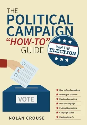 Przewodnik po kampanii politycznej: Wygraj wybory - The Political Campaign How-to Guide: Win The Election