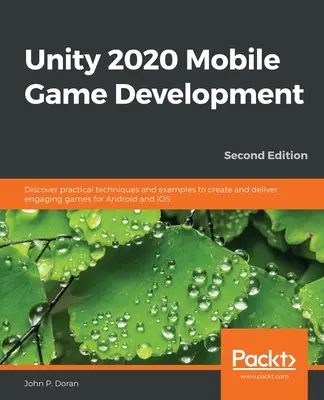 Tworzenie gier mobilnych w Unity 2020: Odkryj praktyczne techniki i przykłady tworzenia i dostarczania wciągających gier dla systemów Android i iOS. - Unity 2020 Mobile Game Development: Discover practical techniques and examples to create and deliver engaging games for Android and iOS