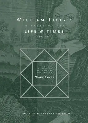 Historia życia i czasów Williama Lilly'ego: Od roku 1602 do 1681 - William Lilly's History of his Life and Times: From the Year 1602 to 1681