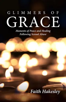Glimmers of Grace: Chwile spokoju i uzdrowienia po molestowaniu seksualnym - Glimmers of Grace: Moments of Peace and Healing Following Sexual Abuse