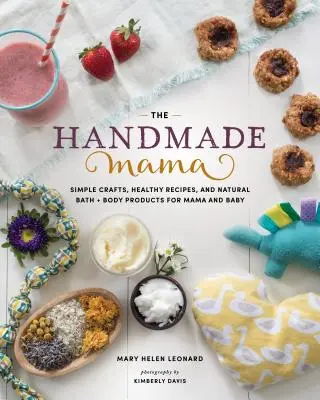 The Handmade Mama: Proste rękodzieło, zdrowe przepisy i naturalne produkty do kąpieli i ciała dla mamy i dziecka - The Handmade Mama: Simple Crafts, Healthy Recipes, and Natural Bath + Body Products for Mama and Baby