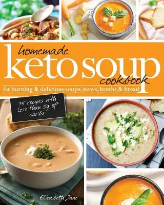 Domowa książka kucharska z zupami ketogenicznymi: Spalanie tłuszczu i pyszne zupy, gulasze, buliony i chleb. - Homemade Keto Soup Cookbook: Fat Burning & Delicious Soups, Stews, Broths & Bread.