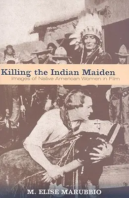 Zabicie indiańskiej dziewicy: obrazy rdzennych Amerykanek w filmie - Killing the Indian Maiden: Images of Native American Women in Film