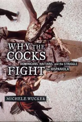 Dlaczego koguty walczą: Dominikańczycy, Haitańczycy i walka o Hispaniolę - Why the Cocks Fight: Dominicans, Haitians, and the Struggle for Hispaniola