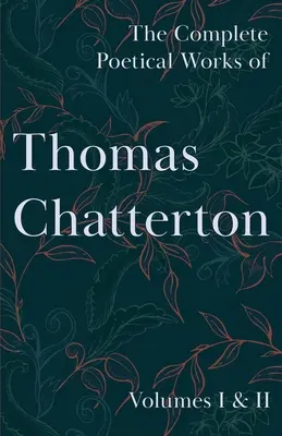 Kompletne dzieła poetyckie Thomasa Chattertona - tom I i II - The Complete Poetical Works of Thomas Chatterton - Volumes I & II