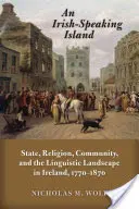 Irlandzkojęzyczna wyspa: Państwo, religia, społeczność i krajobraz językowy w Irlandii, 1770-1870 - An Irish-Speaking Island: State, Religion, Community, and the Linguistic Landscape in Ireland, 1770-1870